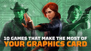 10 Games That Make the Most of Your Graphics Card