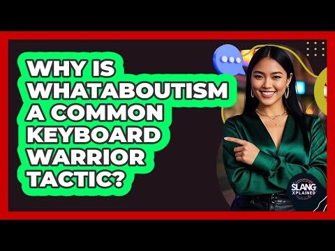 Why Is Whataboutism A Common Keyboard Warrior Tactic? - SlangXplained