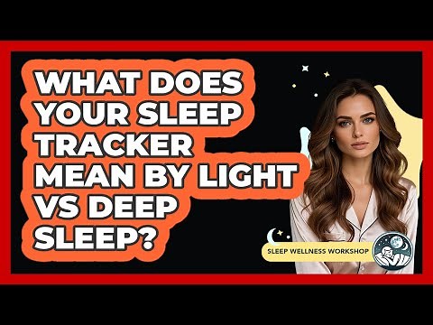 What Does Your Sleep Tracker Mean By Light Vs Deep Sleep? - Sleep Wellness Workshop