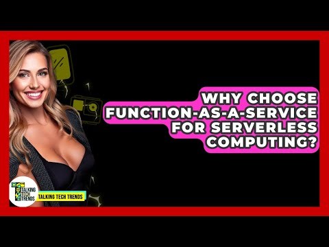 Why Choose Function-as-a-Service For Serverless Computing? - Talking Tech Trends