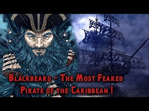The Real Story of Blackbeard - The Most Feared Pirate of the Caribbean !
