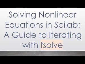 Solving Nonlinear Equations in Scilab: A Guide to Iterating with fsolve