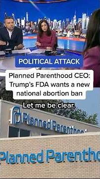 POLITICAL ATTACK: Planned Parenthood CEO: Trump's FDA wants a new national abortion ban