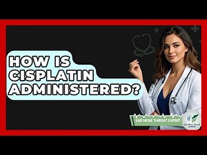 How Is Cisplatin Administered? - Ear Nose Throat Expert