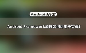 【Android开发教程】Android Framework原理如何运用于项目实战？