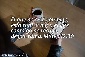Explicación Mateo 12:30. 'El que no está conmigo, está contra mí; y el que conmigo no recoge, desparrama.' - BibliaBendita