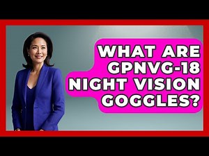 What Are GPNVG-18 Night Vision Goggles? - Tactical Warfare Experts