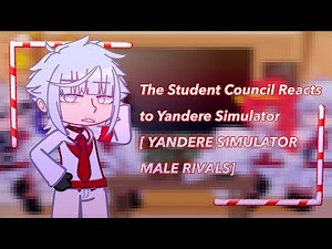 The Student Council Reacts to Yandere Simulator [ YANDERE SIMULATOR MALE RIVALS] (Read Desc)