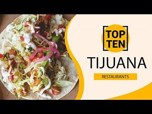 Top 10 Best Restaurants to Visit in Tijuana | Mexico - English