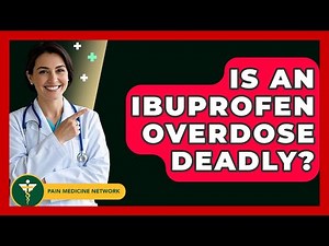 Is An Ibuprofen Overdose Deadly? - Pain Medicine Network
