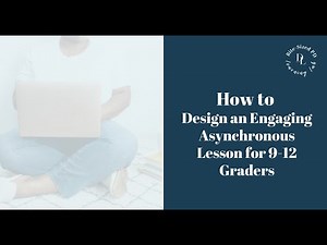 How to Design an Engaging Asynchronous Lesson for 9-12 Graders