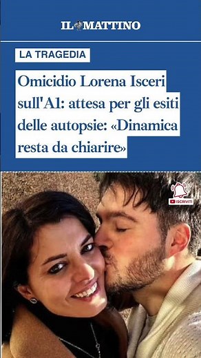 Omicidio Lorena Isceri sull'A1: attesa per gli esiti delle autopsie: «La dinamica resta da chiarire»