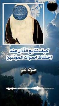 كيف نتابع الأذان عند اختلاط اصوات المؤذنين | الشيخ ابن عثيمين