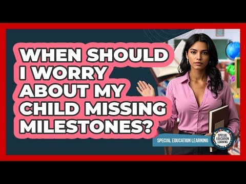 When Should I Worry About My Child Missing Milestones?