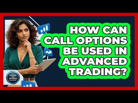 How Can Call Options Be Used In Advanced Trading? - Stock and Options Playbook