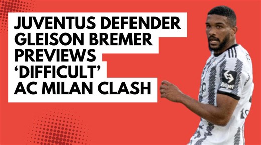 Juventus defender Gleison Bremer previews 'difficult' AC Milan clash