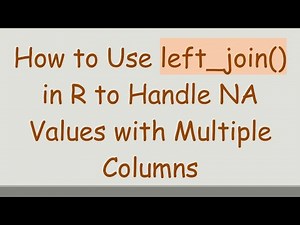How to Use left_join() in R to Handle NA Values with Multiple Columns