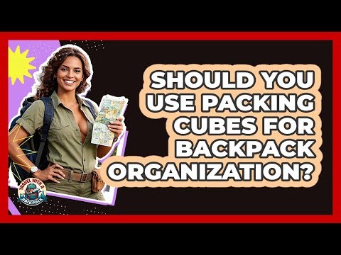 Should You Use Packing Cubes For Backpack Organization? - Travel With A Backpack