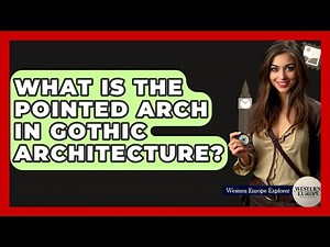 What Is The Pointed Arch In Gothic Architecture? - Western Europe Explorer