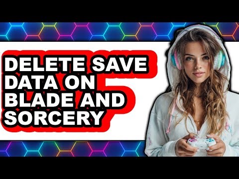 How to Delete Save Data on Blade and Sorcery (updated)