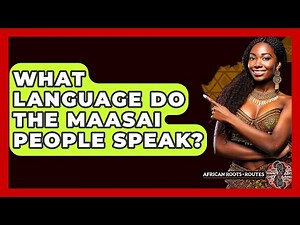 What Language Do The Maasai People Speak? - African Roots And Routes