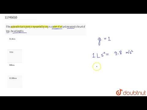 If the acceleration due to gravity is represented by unity in a system of unit