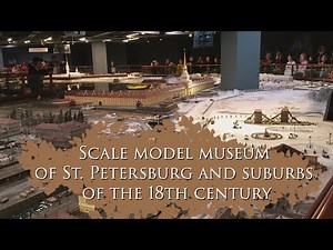 Scale model museum of St. Petersburg and suburbs of the 18th century