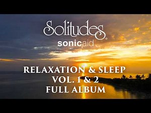 2 hours of Relaxing Sleep Music: SonicAid Solitudes - Relaxation & Sleep Vol. 1 & 2