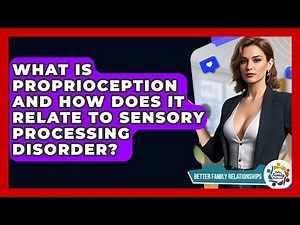 What Is Proprioception And How Does It Relate To Sensory Processing Disorder?