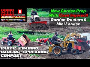 New Garden Prep, Part 2- Loading, Hauling & Dozing. Case Ingersoll Garden Tractors & Mini Loaders.