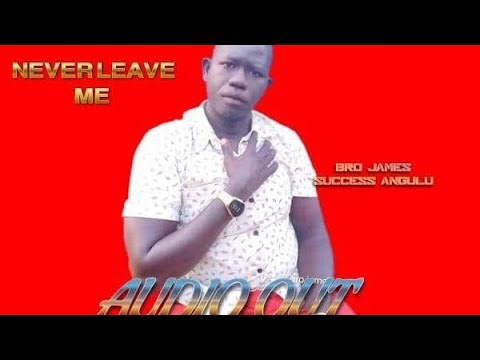 Never Leave Me By Bro James Success Angulu (2026 latest Luo Gospel song Northern Uganda)