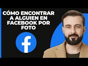 Cómo Encontrar a Alguien en Facebook Por Foto (2025)