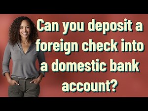 Can you deposit a foreign check into a domestic bank account?