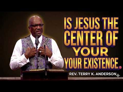 CHRISTIAN SERMON 2026 | Is Jesus the Center of Your Existence – Rev. Terry K. Anderson 2026