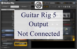 Guitar Rig 5 Output Not Connected: 5 Reasons And Solutions - CMUSE