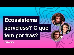 Serverless - O que existe por trás de um ecossistema sem servidor? - Faladev #33