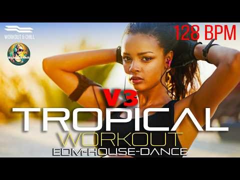 🔥 128 BPM Workout & Chill 🌴 Tropical - Workout V3 🌴 Music for Home Workouts & Beach Training 🔥