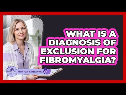 What Is a Diagnosis of Exclusion for Fibromyalgia?
