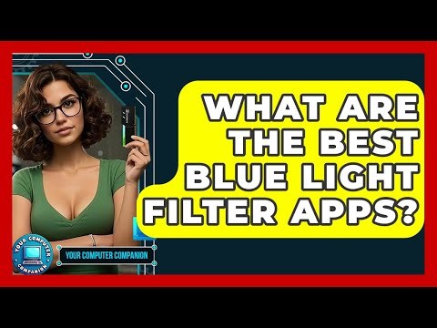 What Are The Best Blue Light Filter Apps? - Your Computer Companion