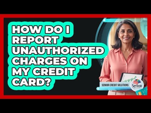 How Do I Report Unauthorized Charges on My Credit Card?