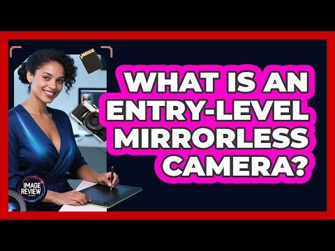 What Is An Entry-Level Mirrorless Camera?