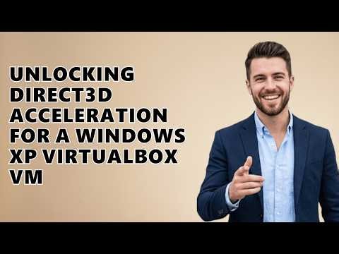 Unlocking Direct3D acceleration for a Windows XP VirtualBox VM
