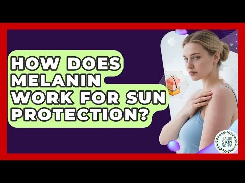 How Does Melanin Work For Sun Protection? - Healthy Skin Brief