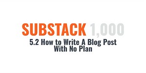 5.2 How to Write A Blog Post With No Plan