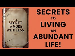 The Secret To More With Less: Secrets To Living An Abundant Life!