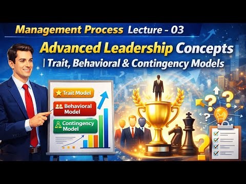 Management Process Lecture - 03 |Advanced Leadership Concepts |Trait, Behavioral &Contingency Models