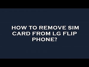 How to remove sim card from lg flip phone?