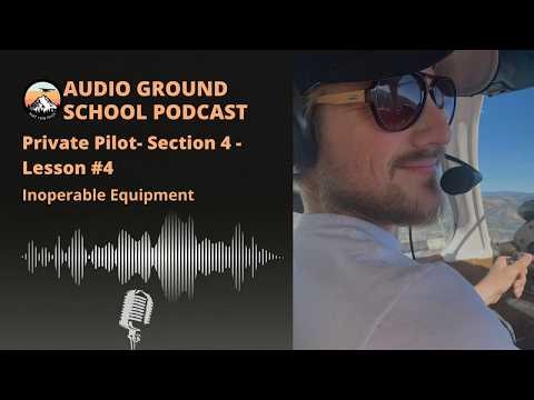 Audio Ground School Podcast: Private Pilot - Section 4 - Lesson #4: Inoperable Equipment