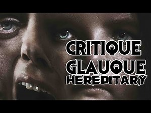 La Critique Glauque #40 : Hereditary (2018) - Un Chef d'oeuvre de l'horreur ?