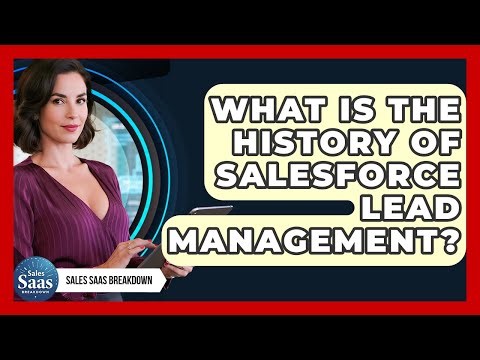 What Is The History Of Salesforce Lead Management? - Sales Saas Breakdown